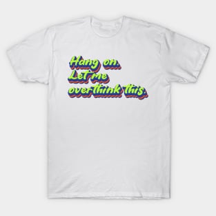 Hang on. Let me overthink this. | Overthink, Overthinker, Overthinking T-Shirt